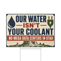Lawn Sign - "Our Water Isn’t Your Coolant" No Mega Data Centers in Utah