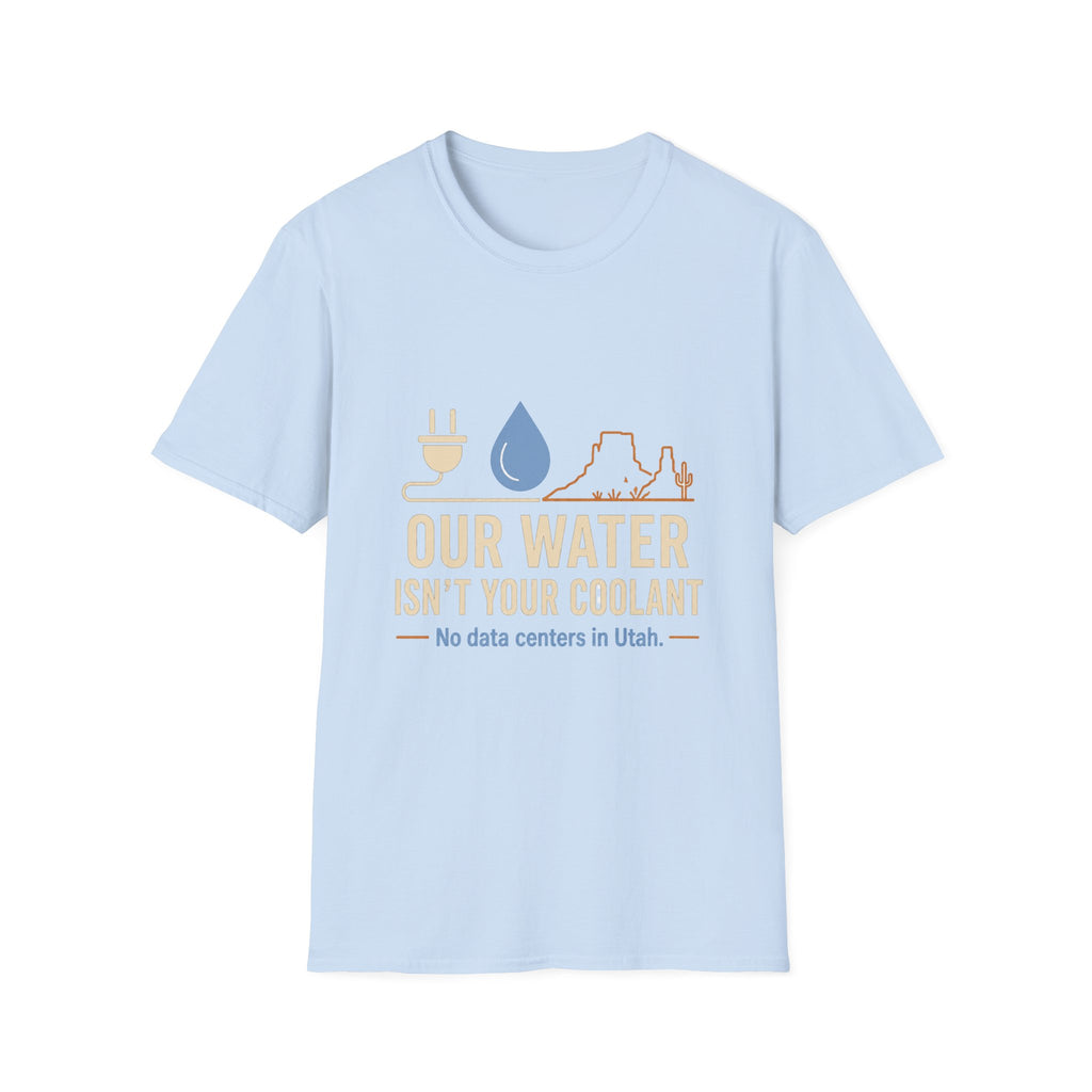 Our Water Isn't Your Coolant T-Shirt — Utah Water Rights Protest Tee