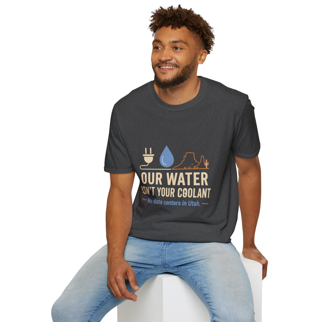 Our Water Isn't Your Coolant T-Shirt — Utah Water Rights Protest Tee